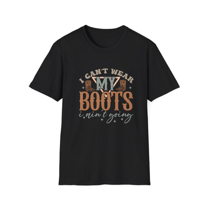 I Can’t Wear My Boots I Ain’t Going T-Shirt - funny t-shirt by Cheeky Business