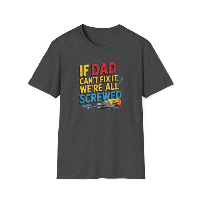 If Dad Can’t Fix It We’re All Screwed T-Shirt - funny t-shirt by Cheeky Business